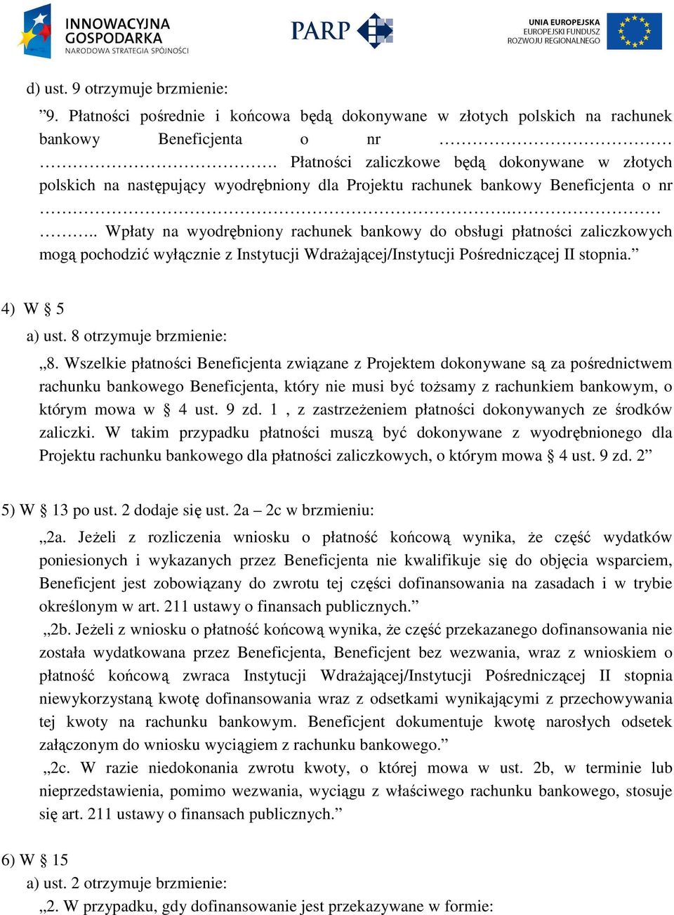 .. Wpłaty na wyodrębniony rachunek bankowy do obsługi płatności zaliczkowych mogą pochodzić wyłącznie z Instytucji WdraŜającej/Instytucji Pośredniczącej II stopnia. 4) W 5 a) ust.