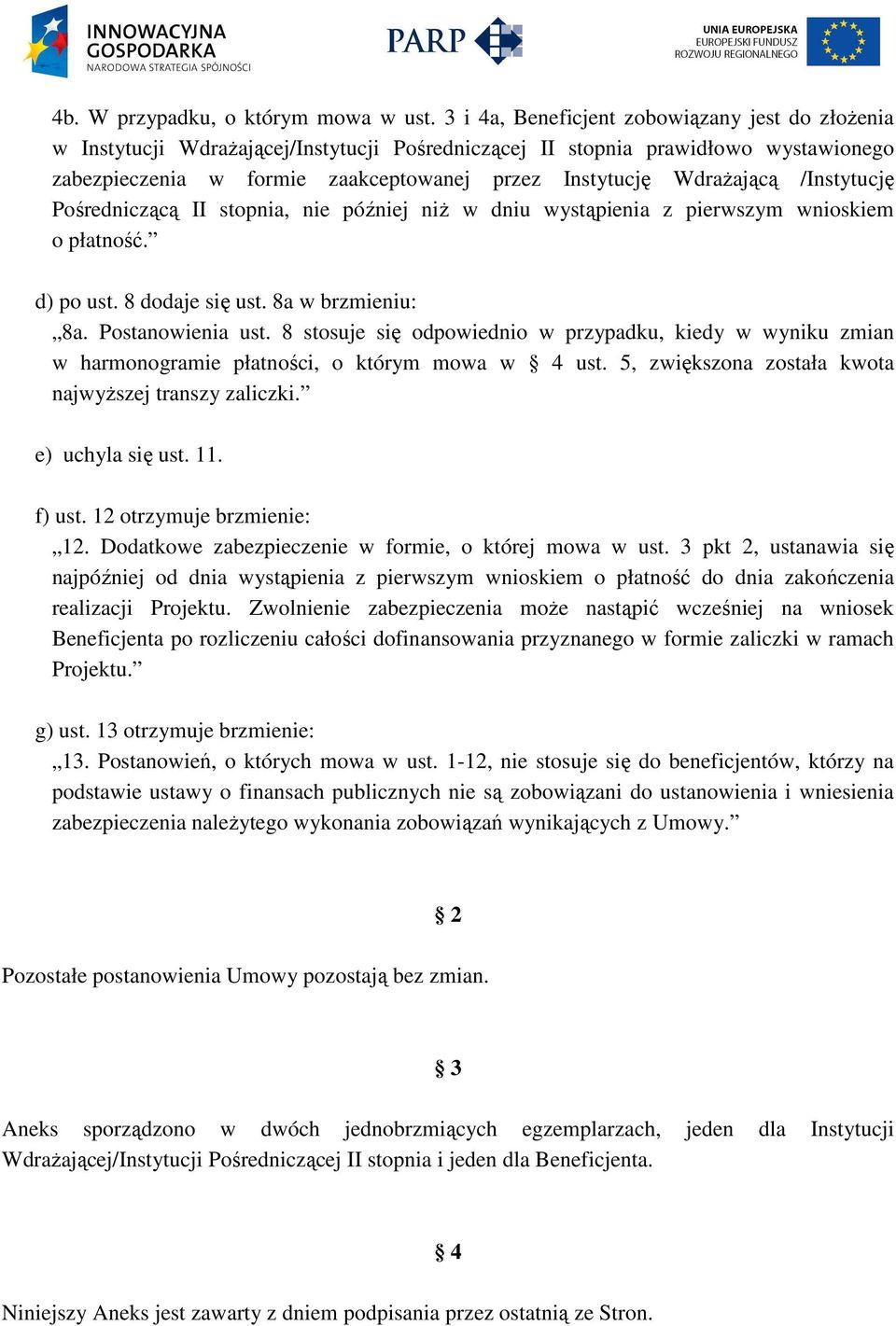 WdraŜającą /Instytucję Pośredniczącą II stopnia, nie później niŝ w dniu wystąpienia z pierwszym wnioskiem o płatność. d) po ust. 8 dodaje się ust. 8a w brzmieniu: 8a. Postanowienia ust.