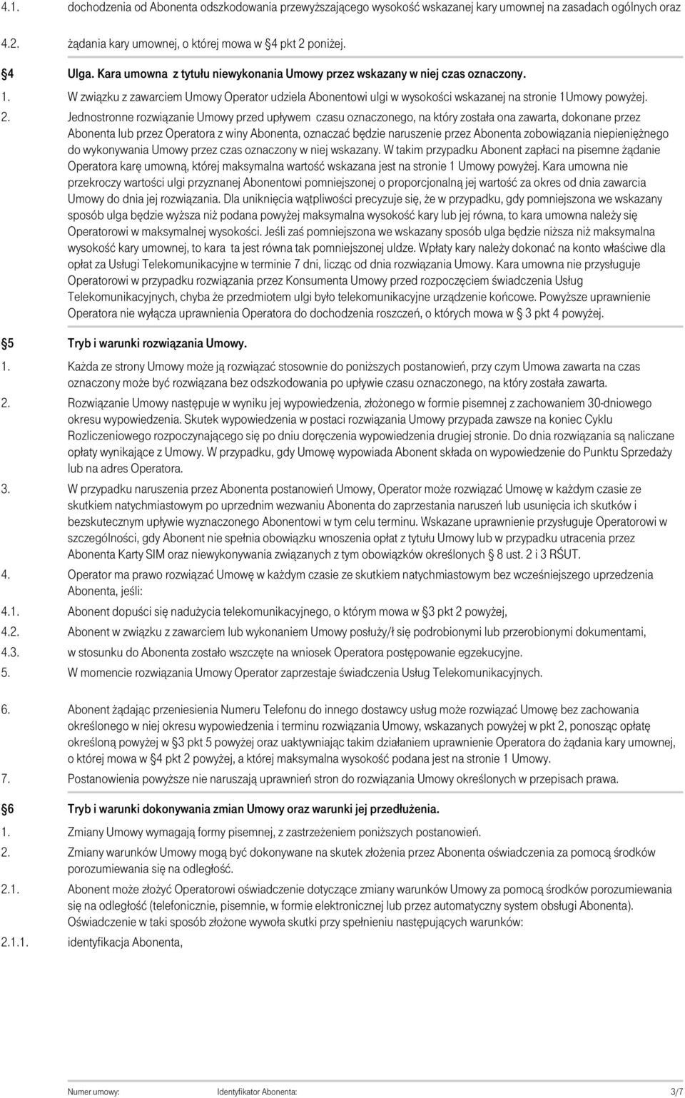 Jednostronne rozwiązanie Umowy przed upływem czasu oznaczonego, na który została ona zawarta, dokonane przez Abonenta lub przez Operatora z winy Abonenta, oznaczać będzie naruszenie przez Abonenta