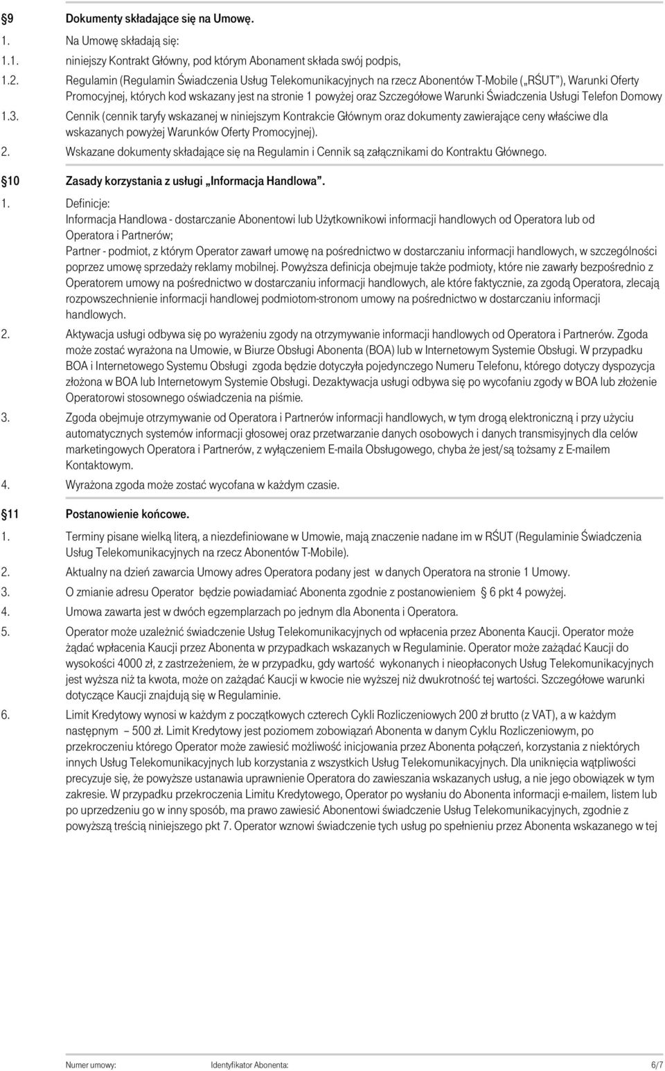 Oferty Promocyjnej, których kod wskazany jest na stronie 1 powyżej oraz Szczegółowe Warunki Świadczenia Usługi Telefon Domowy Cennik (cennik taryfy wskazanej w niniejszym Kontrakcie Głównym oraz