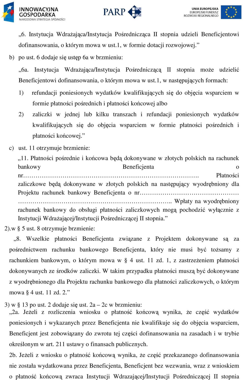 1, w następujących formach: 1) refundacji poniesionych wydatków kwalifikujących się do objęcia wsparciem w formie płatności pośrednich i płatności końcowej albo 2) zaliczki w jednej lub kilku