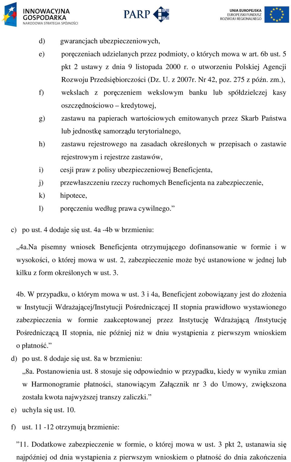 ), f) wekslach z poręczeniem wekslowym banku lub spółdzielczej kasy oszczędnościowo kredytowej, g) zastawu na papierach wartościowych emitowanych przez Skarb Państwa lub jednostkę samorządu