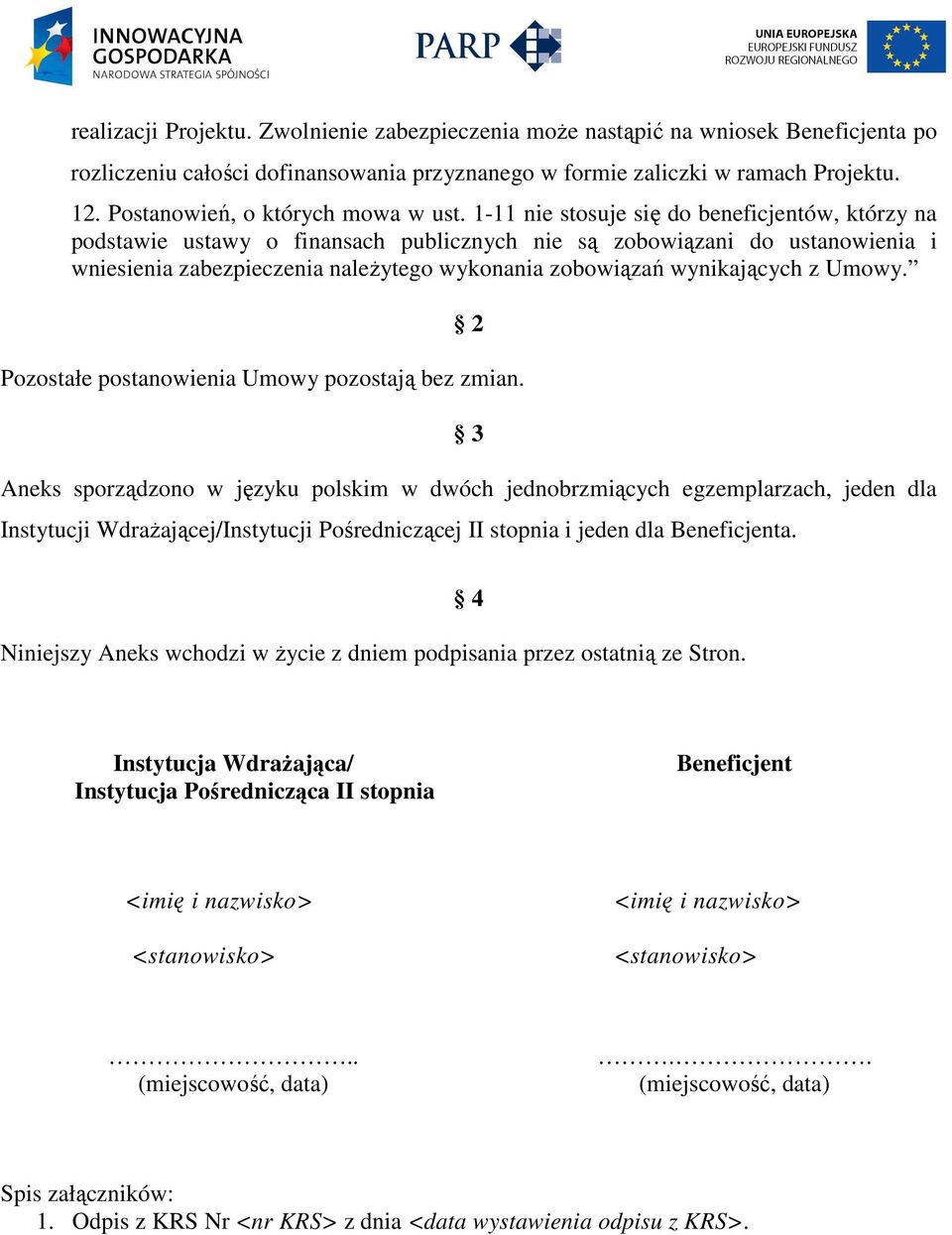 1-11 nie stosuje się do beneficjentów, którzy na podstawie ustawy o finansach publicznych nie są zobowiązani do ustanowienia i wniesienia zabezpieczenia naleŝytego wykonania zobowiązań wynikających z