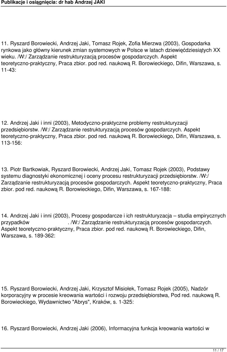 Andrzej Jaki i inni (2003), Metodyczno-praktyczne problemy restrukturyzacji przedsiębiorstw. /W:/ Zarządzanie restrukturyzacją procesów gospodarczych. Aspekt teoretyczno-praktyczny, Praca zbior.