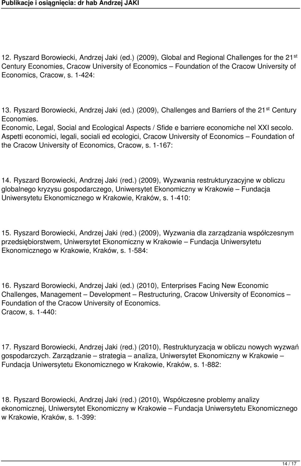 Ryszard Borowiecki, Andrzej Jaki (ed.) (2009), Challenges and Barriers of the 21 st Century Economies. Economic, Legal, Social and Ecological Aspects / Sfide e barriere economiche nel XXI secolo.