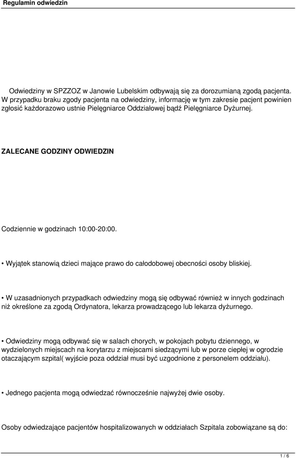 ZALECANE GODZINY ODWIEDZIN Codziennie w godzinach 10:00-20:00. Wyjątek stanowią dzieci mające prawo do całodobowej obecności osoby bliskiej.