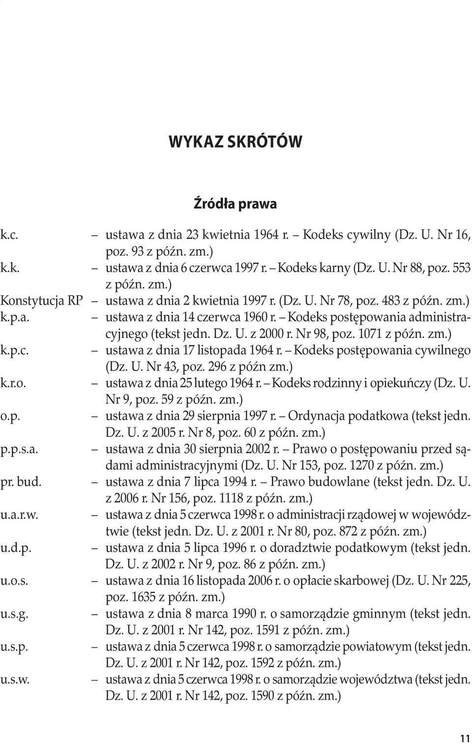 Nr 98, poz. 1071 z późn. zm.) k.p.c. ustawa z dnia 17 listopada 1964 r. Kodeks postępowania cywilnego (Dz. U. Nr 43, poz. 296 z późn zm.) k.r.o. ustawa z dnia 25 lutego 1964 r.