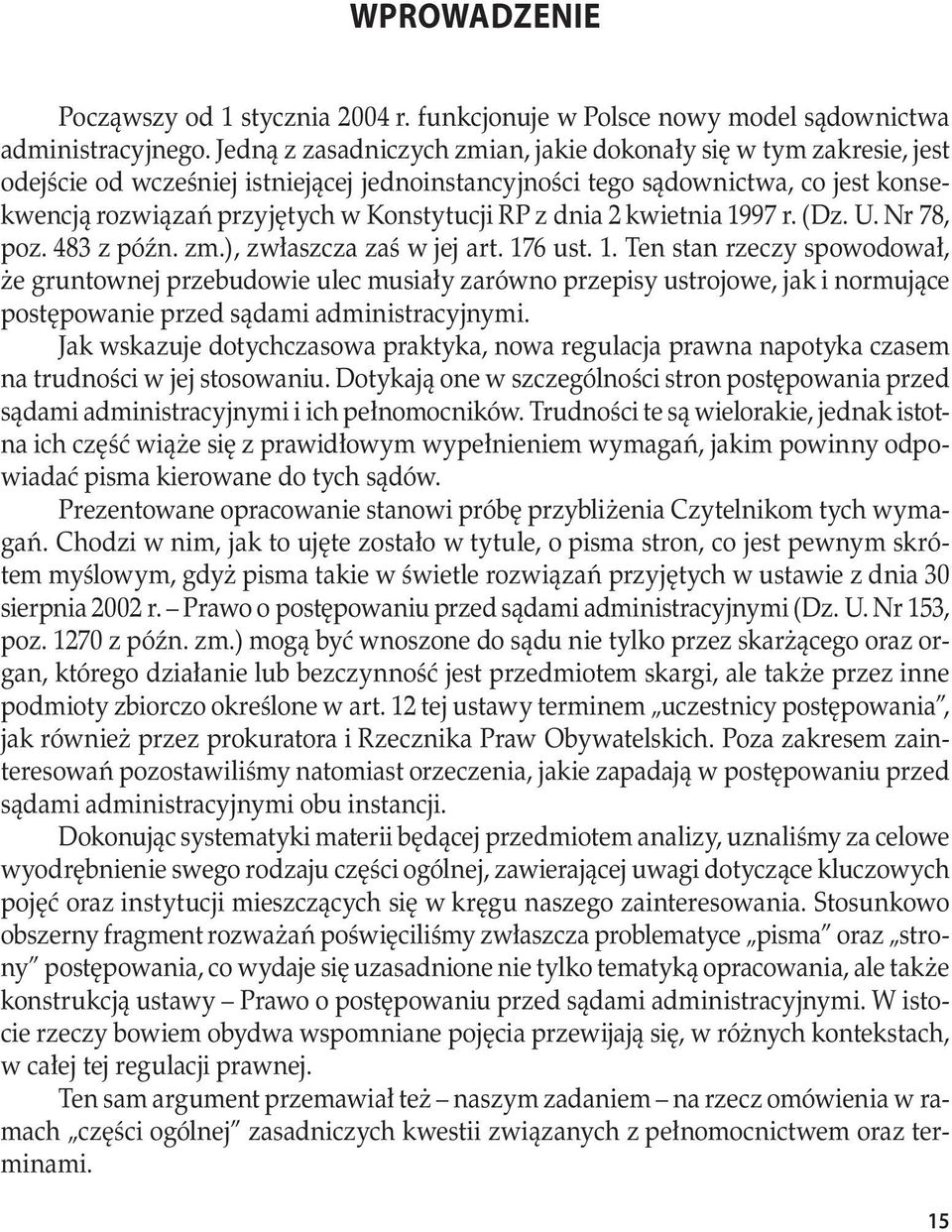 z dnia 2 kwietnia 1997 r. (Dz. U. Nr 78, poz. 483 z późn. zm.), zwłaszcza zaś w jej art. 176 ust. 1. Ten stan rzeczy spowodował, że gruntownej przebudowie ulec musiały zarówno przepisy ustrojowe, jak i normujące postępowanie przed sądami administracyjnymi.