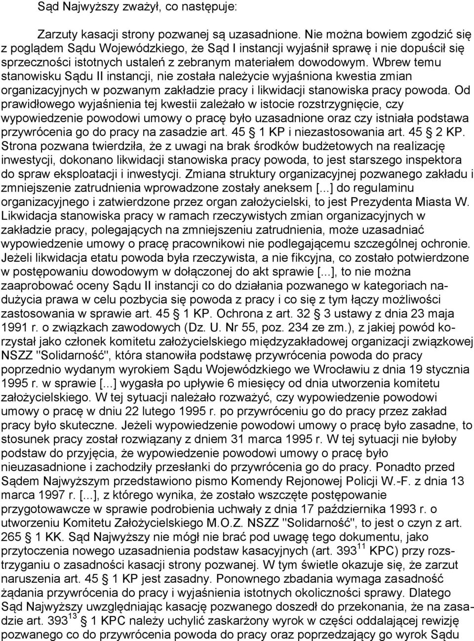 Wbrew temu stanowisku Sądu II instancji, nie została należycie wyjaśniona kwestia zmian organizacyjnych w pozwanym zakładzie pracy i likwidacji stanowiska pracy powoda.