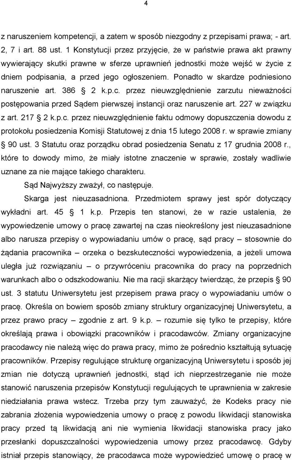 Ponadto w skardze podniesiono naruszenie art. 386 2 k.p.c. przez nieuwzględnienie zarzutu nieważności postępowania przed Sądem pierwszej instancji oraz naruszenie art. 227 w związku z art. 217 2 k.p.c. przez nieuwzględnienie faktu odmowy dopuszczenia dowodu z protokołu posiedzenia Komisji Statutowej z dnia 15 lutego 2008 r.