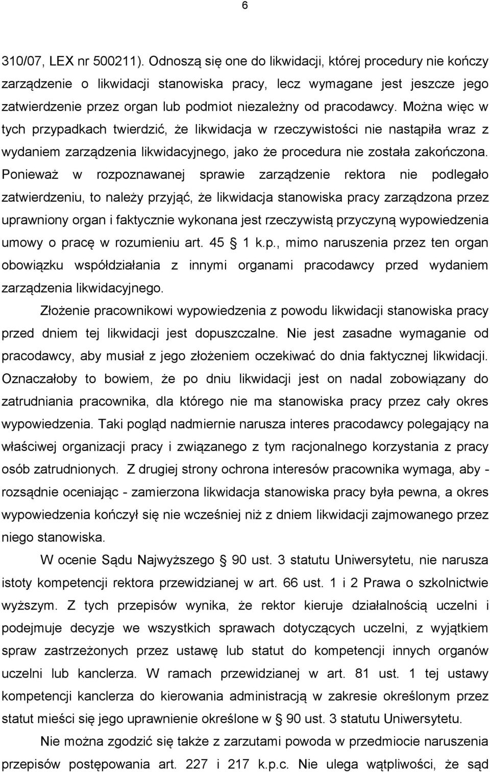 Można więc w tych przypadkach twierdzić, że likwidacja w rzeczywistości nie nastąpiła wraz z wydaniem zarządzenia likwidacyjnego, jako że procedura nie została zakończona.