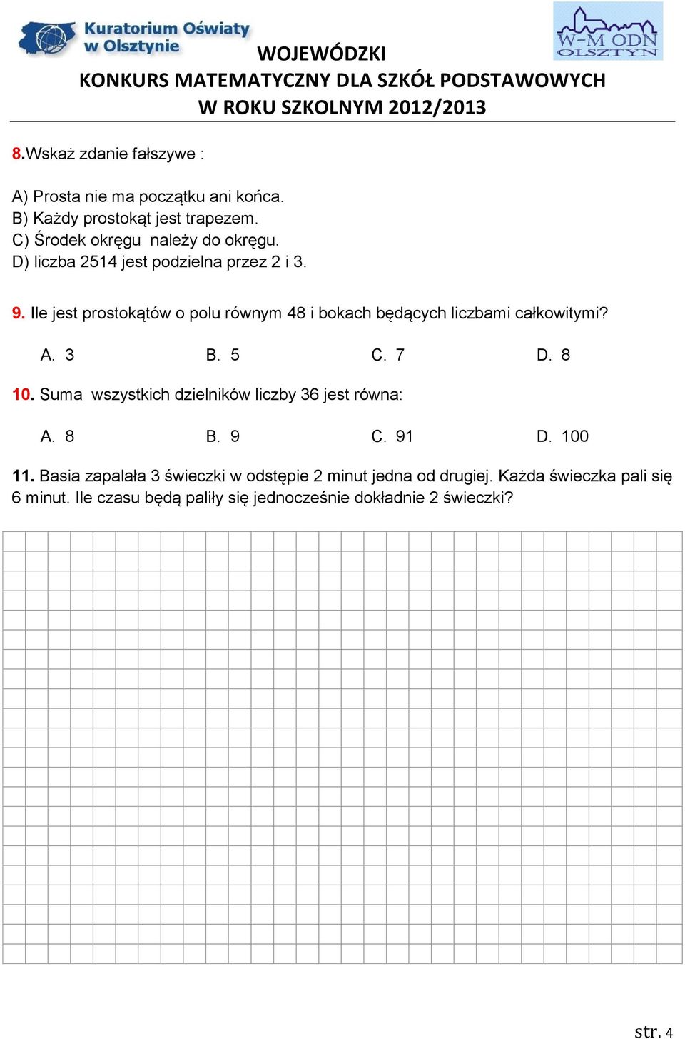 Ile jest prostokątów o polu równym 48 i bokach będących liczbami całkowitymi? A. 3 B. 5 C. 7 D. 8 10.