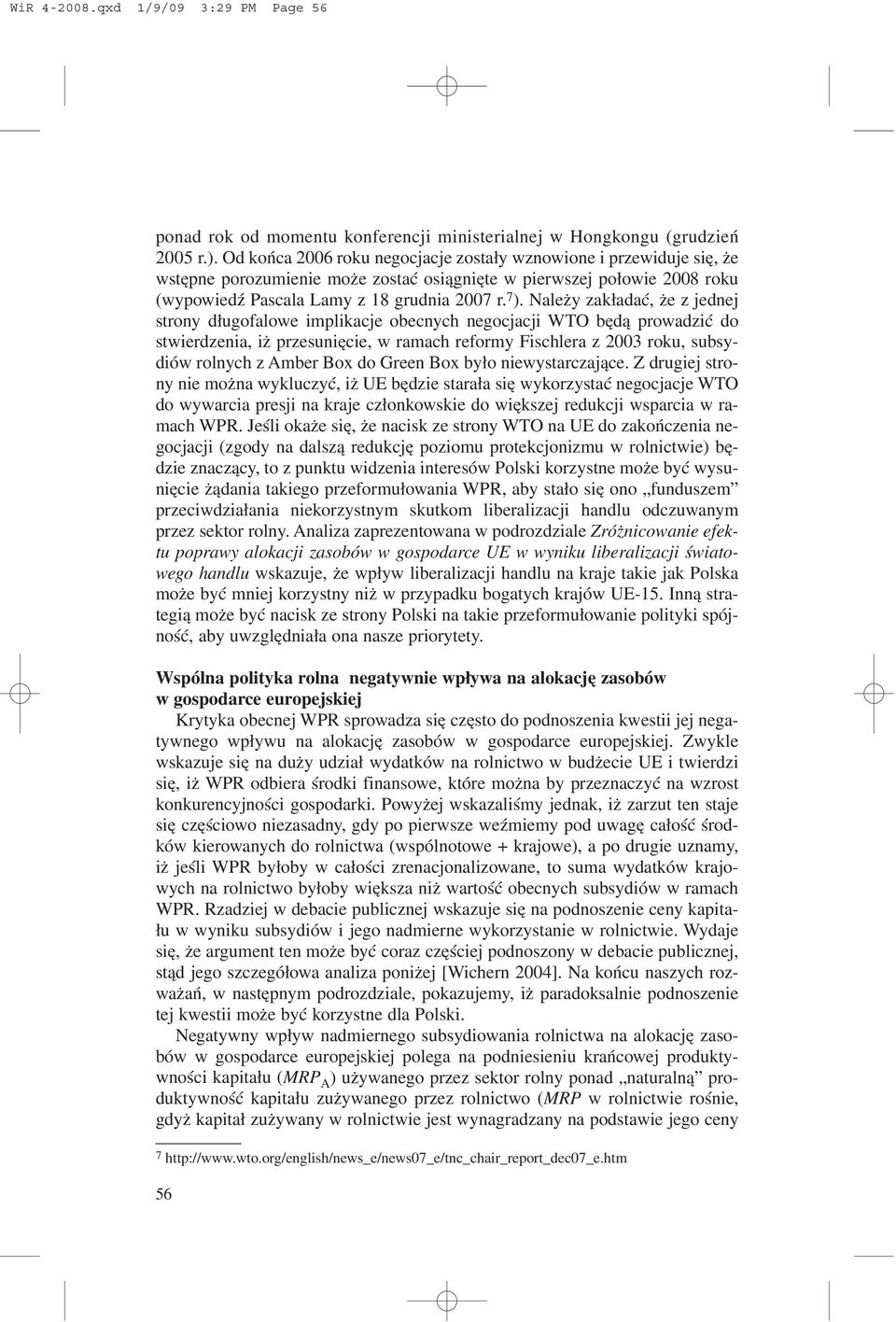 Nale y zak³adaæ, e z jednej strony d³ugofalowe implikacje obecnych negocjacji WTO bêd¹ prowadziæ do stwierdzenia, i przesuniêcie, w ramach reformy Fischlera z 2003 roku, subsydiów rolnych z Amber Box