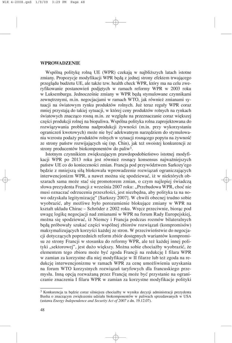 health check WPR, który ma na celu zweryfikowanie postanowieñ podjêtych w ramach reformy WPR w 2003 roku w Luksemburgu. Jednoczeœnie zmiany w WPR bêd¹ stymulowane czynnikami zewnêtrznymi, m.in.
