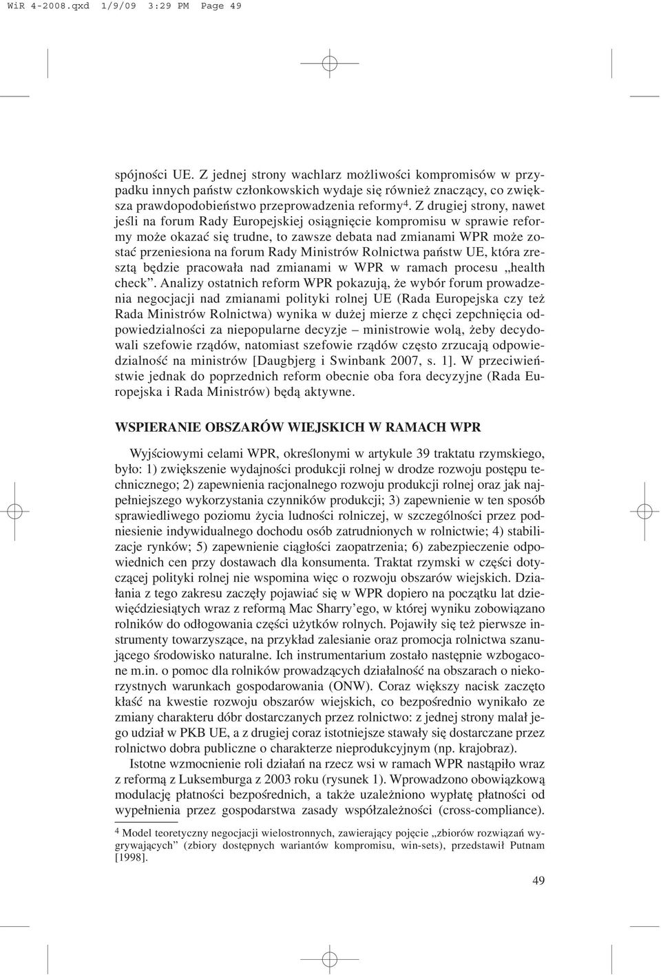Z drugiej strony, nawet jeœli na forum Rady Europejskiej osi¹gniêcie kompromisu w sprawie reformy mo e okazaæ siê trudne, to zawsze debata nad zmianami WPR mo e zostaæ przeniesiona na forum Rady