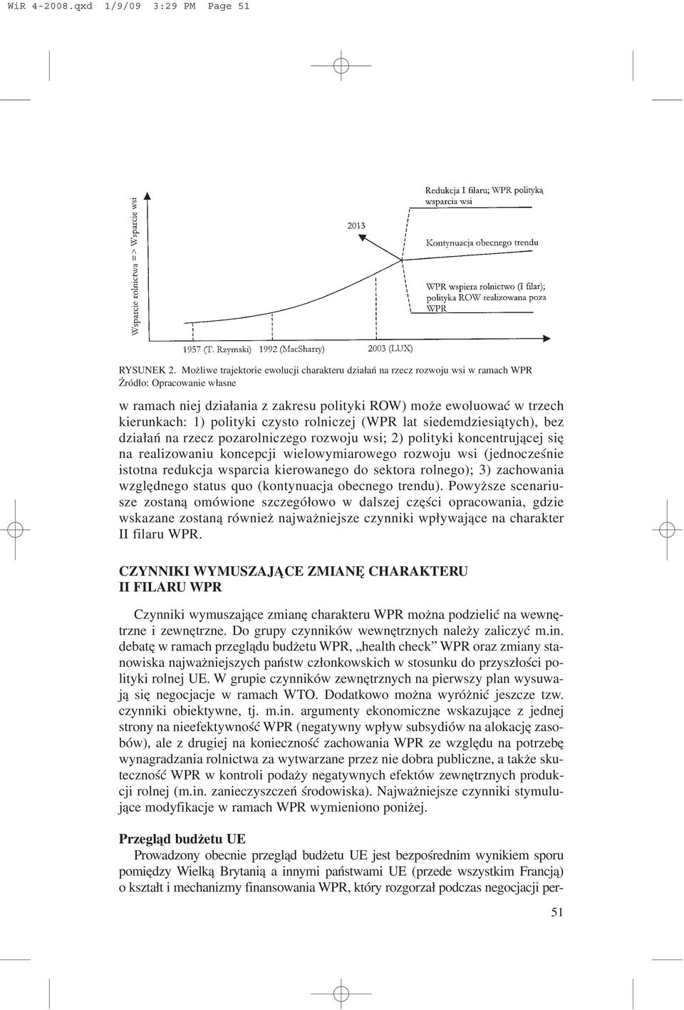 polityki czysto rolniczej (WPR lat siedemdziesi¹tych), bez dzia³añ na rzecz pozarolniczego rozwoju wsi; 2) polityki koncentruj¹cej siê na realizowaniu koncepcji wielowymiarowego rozwoju wsi