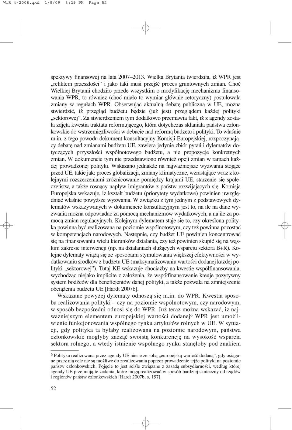 Obserwuj¹c aktualn¹ debatê publiczn¹ w UE, mo na stwierdziæ, i przegl¹d bud etu bêdzie (ju jest) przegl¹dem ka dej polityki sektorowej.