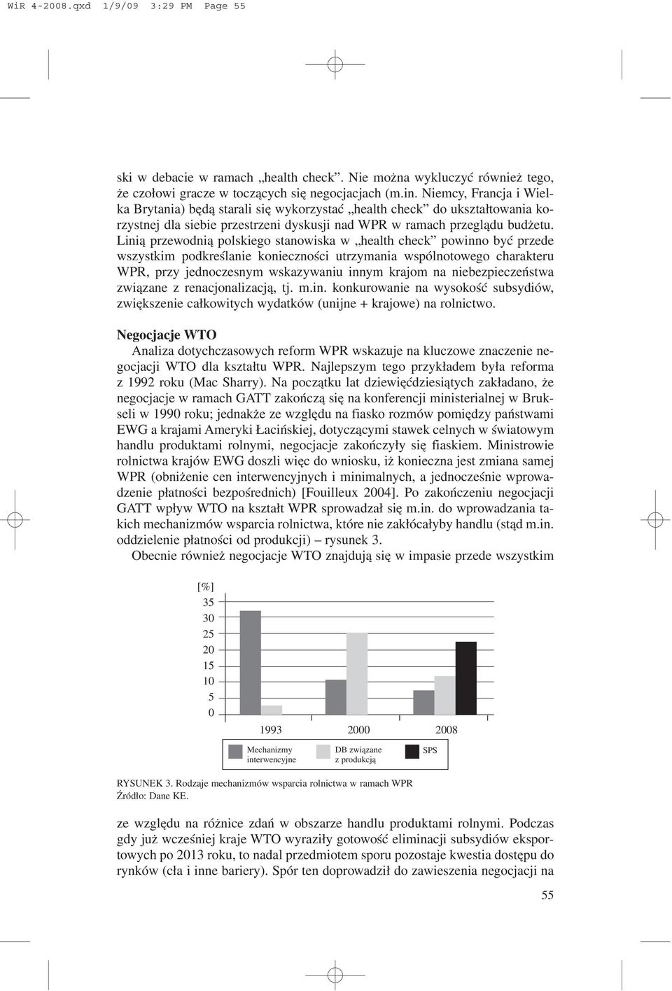 Lini¹ przewodni¹ polskiego stanowiska w health check powinno byæ przede wszystkim podkreœlanie koniecznoœci utrzymania wspólnotowego charakteru WPR, przy jednoczesnym wskazywaniu innym krajom na