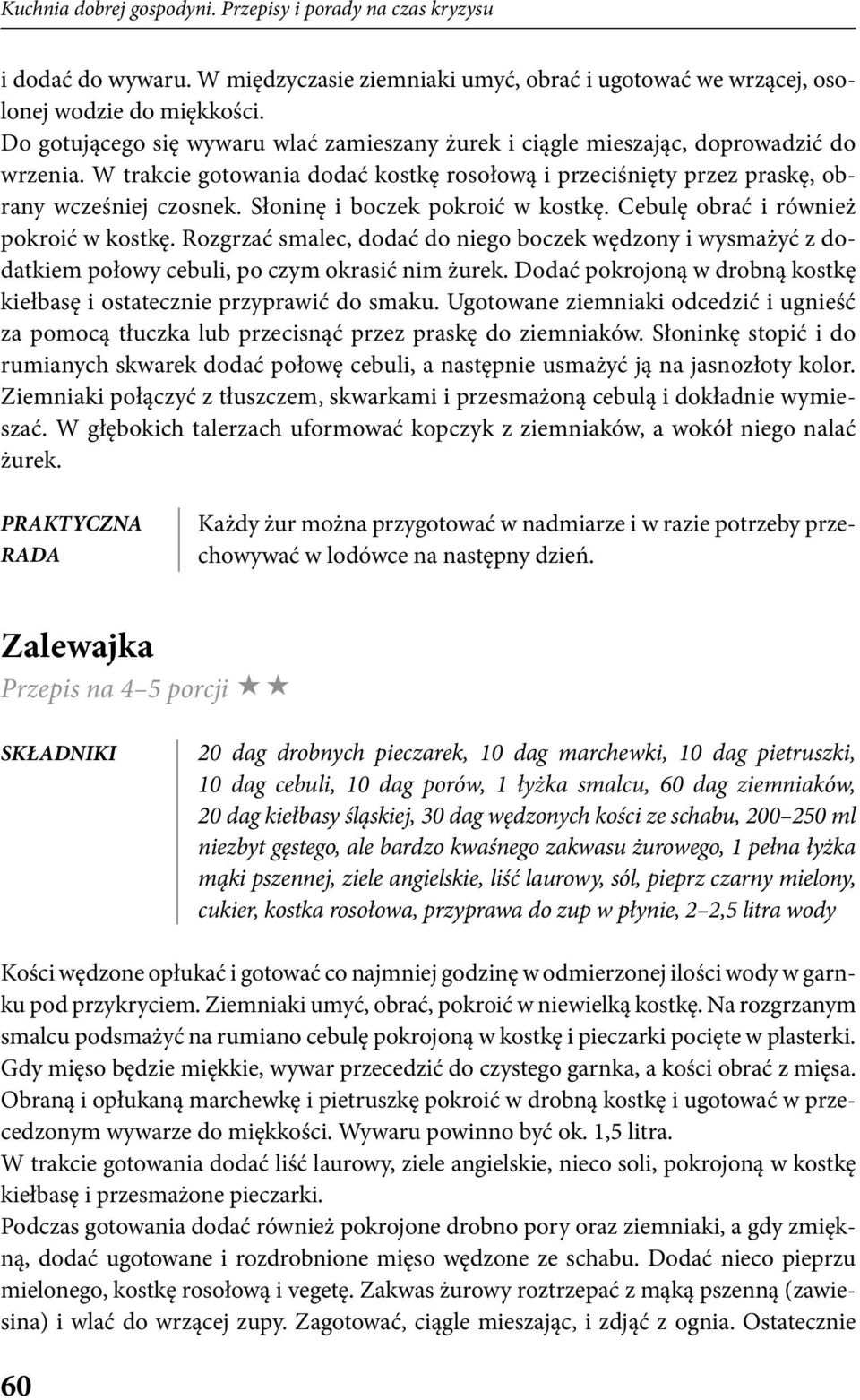 Słoninę i boczek pokroić w kostkę. Cebulę obrać i również pokroić w kostkę. Rozgrzać smalec, dodać do niego boczek wędzony i wysmażyć z dodatkiem połowy cebuli, po czym okrasić nim żurek.