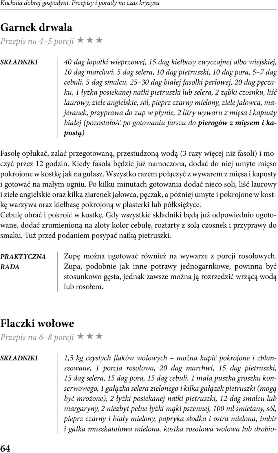 pora, 5 7 dag cebuli, 5 dag smalcu, 25 30 dag białej fasolki perłowej, 20 dag pęczaku, 1 łyżka posiekanej natki pietruszki lub selera, 2 ząbki czosnku, liść laurowy, ziele angielskie, sól, pieprz