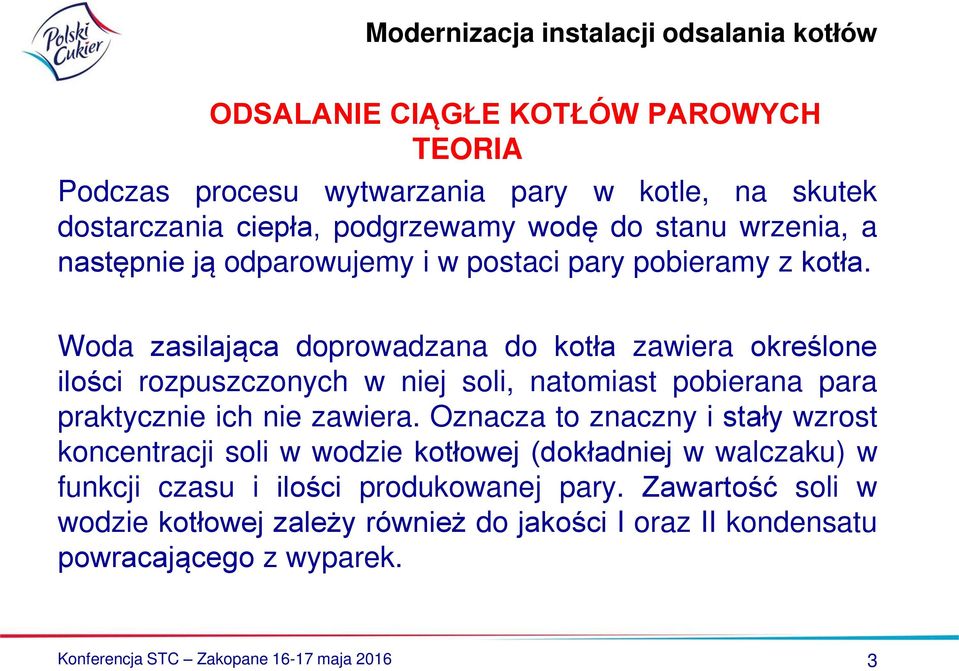 Woda zasilająca doprowadzana do kotła zawiera określone ilości rozpuszczonych w niej soli, natomiast pobierana para praktycznie ich nie zawiera.