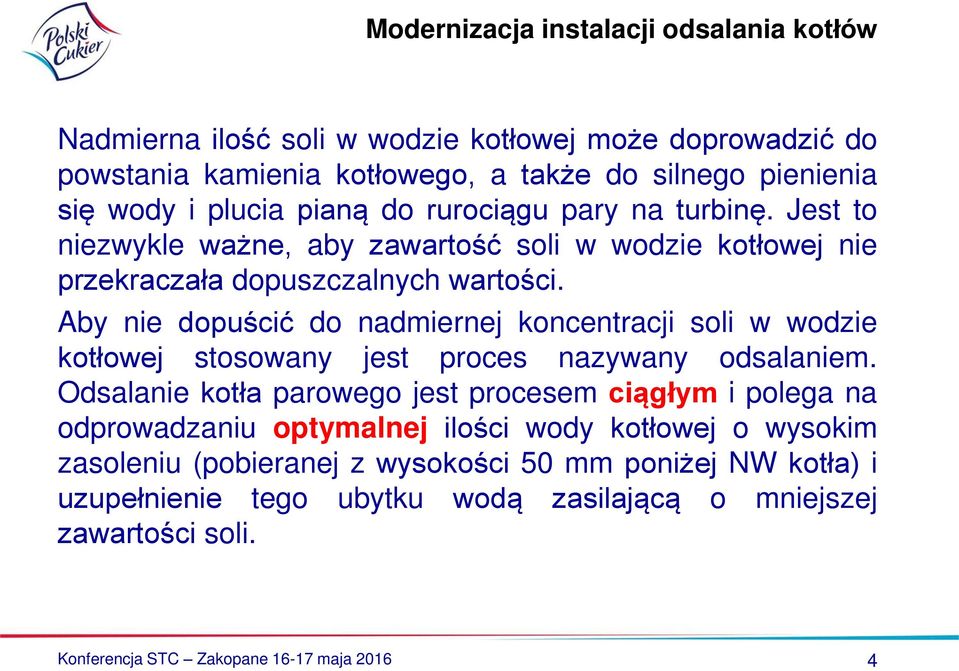 Aby nie dopuścić do nadmiernej koncentracji soli w wodzie kotłowej stosowany jest proces nazywany odsalaniem.