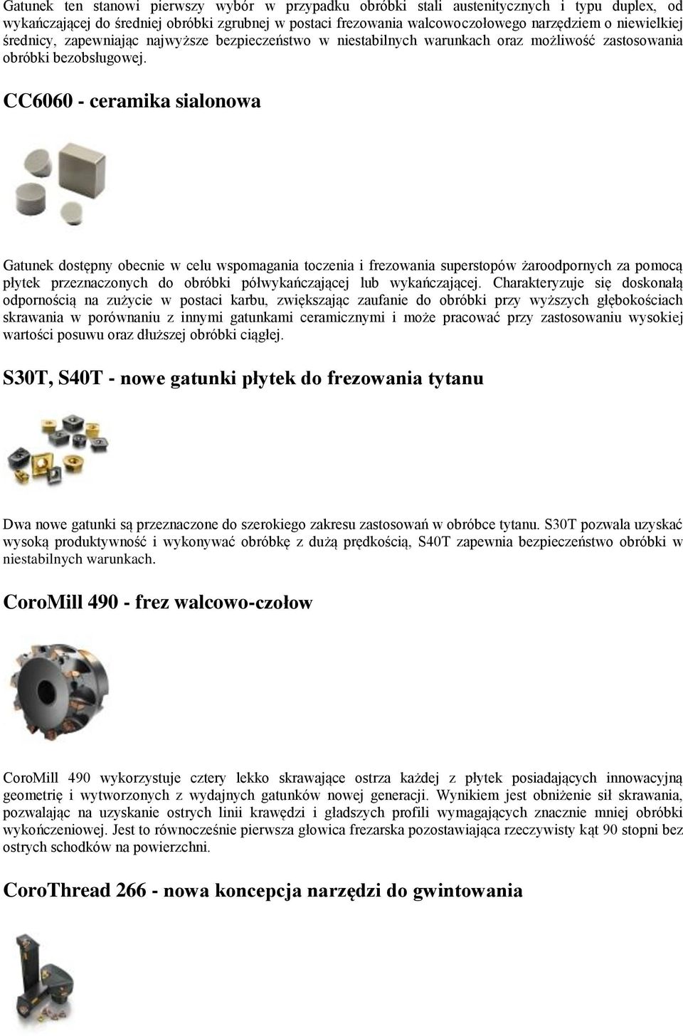 CC6060 - ceramika sialonowa Gatunek dostępny obecnie w celu wspomagania toczenia i frezowania superstopów żaroodpornych za pomocą płytek przeznaczonych do obróbki półwykańczającej lub wykańczającej.