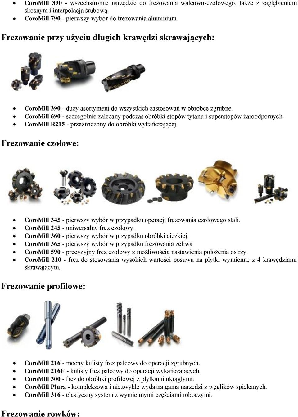 CoroMill 690 - szczególnie zalecany podczas obróbki stopów tytanu i superstopów żaroodpornych. CoroMill R215 - przeznaczony do obróbki wykańczającej.
