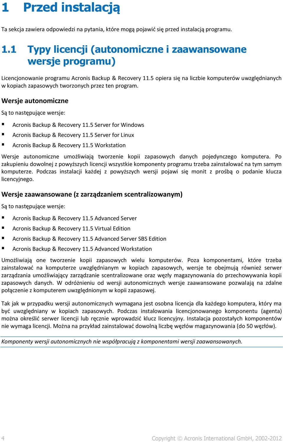 5 opiera się na liczbie komputerów uwzględnianych w kopiach zapasowych tworzonych przez ten program. Wersje autonomiczne Są to następujące wersje: Acronis Backup & Recovery 11.