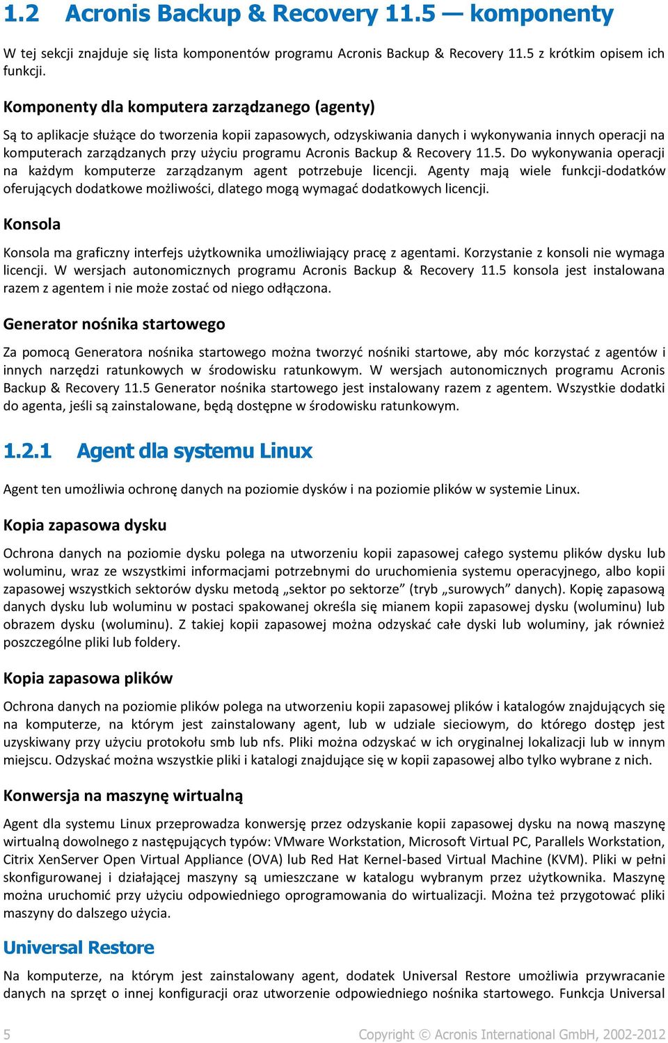 programu Acronis Backup & Recovery 11.5. Do wykonywania operacji na każdym komputerze zarządzanym agent potrzebuje licencji.