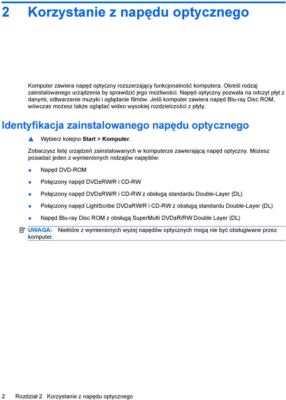 Jeśli komputer zawiera napęd Blu-ray Disc ROM, wówczas możesz także oglądać wideo wysokiej rozdzielczości z płyty. Identyfikacja zainstalowanego napędu optycznego Wybierz kolejno Start > Komputer.