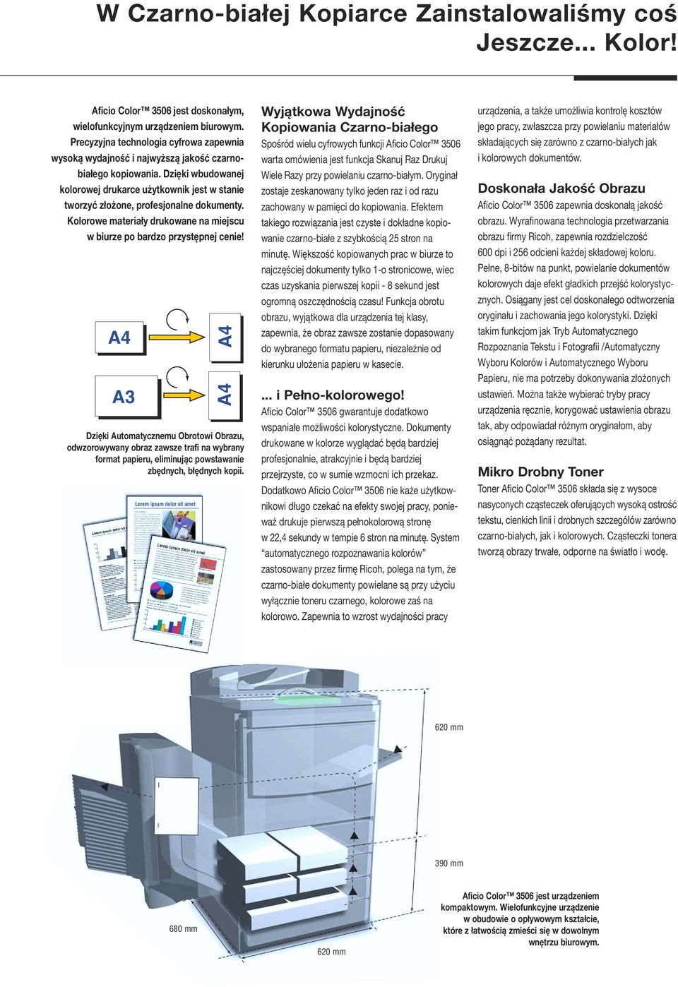 Dzięki wbudowanej kolorowej drukarce użytkownik jest w stanie tworzyć złożone, profesjonalne dokumenty. Kolorowe materiały drukowane na miejscu w biurze po bardzo przystępnej cenie!