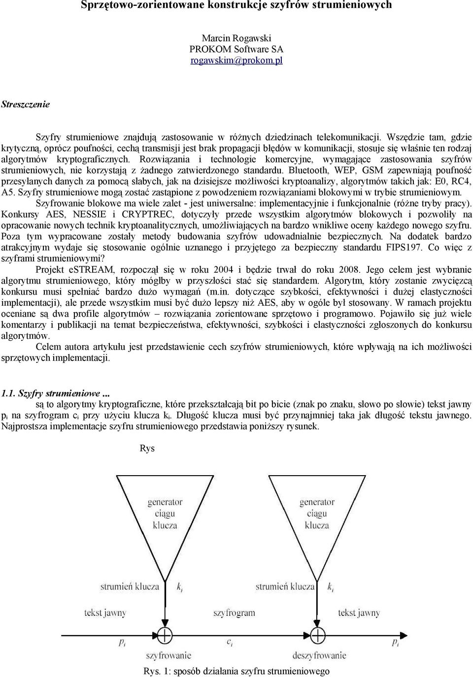 Wszędzie tam, gdzie krytyczną, oprócz poufności, cechą transmisji jest brak propagacji błędów w komunikacji, stosuje się właśnie ten rodzaj algorytmów kryptograficznych.