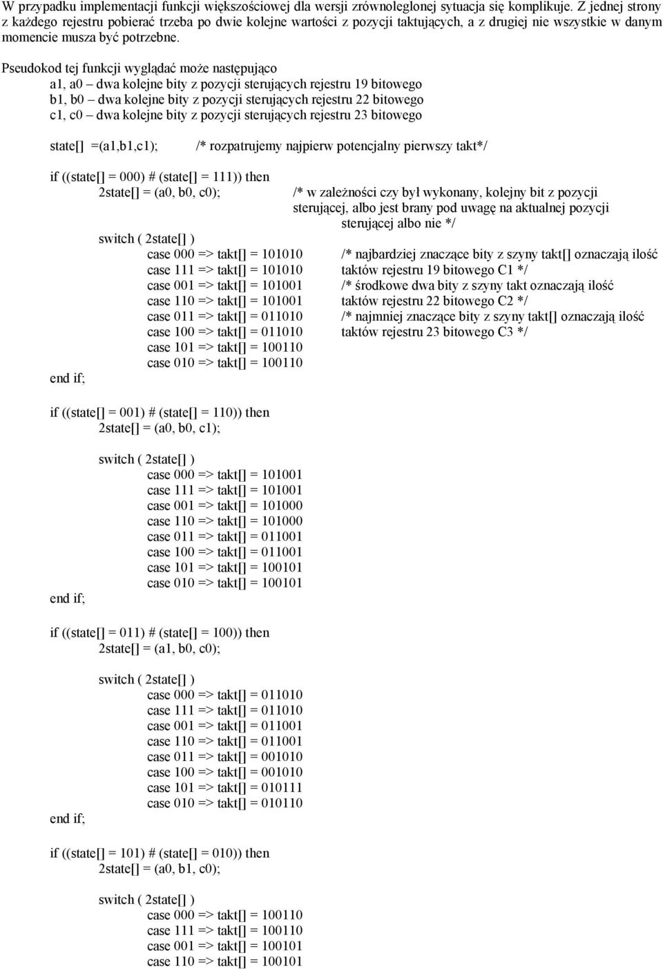 Pseudokod tej funkcji wyglądać może następująco a1, a0 dwa kolejne bity z pozycji sterujących rejestru 19 bitowego b1, b0 dwa kolejne bity z pozycji sterujących rejestru 22 bitowego c1, c0 dwa