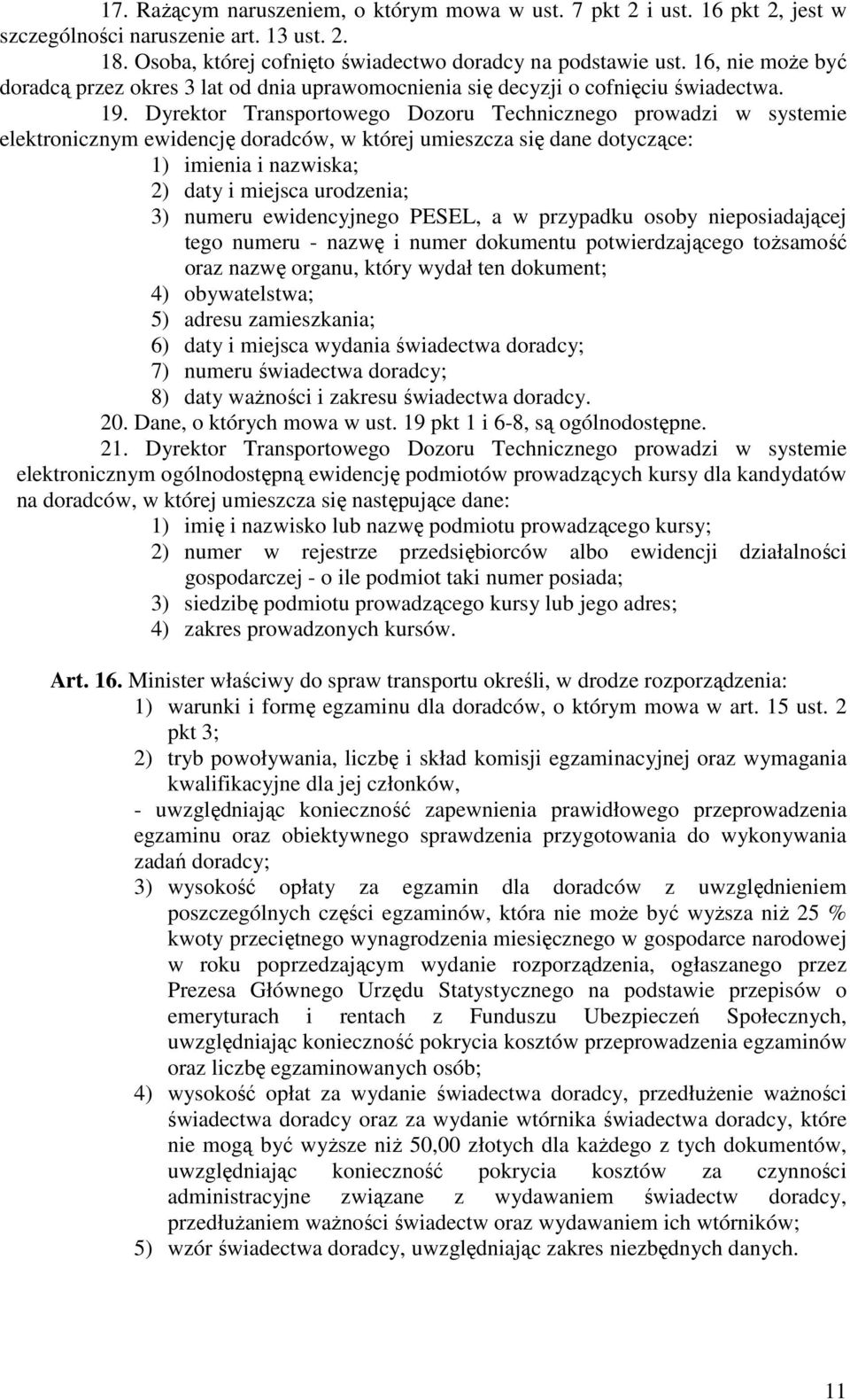 Dyrektor Transportowego Dozoru Technicznego prowadzi w systemie elektronicznym ewidencję doradców, w której umieszcza się dane dotyczące: 1) imienia i nazwiska; 2) daty i miejsca urodzenia; 3) numeru