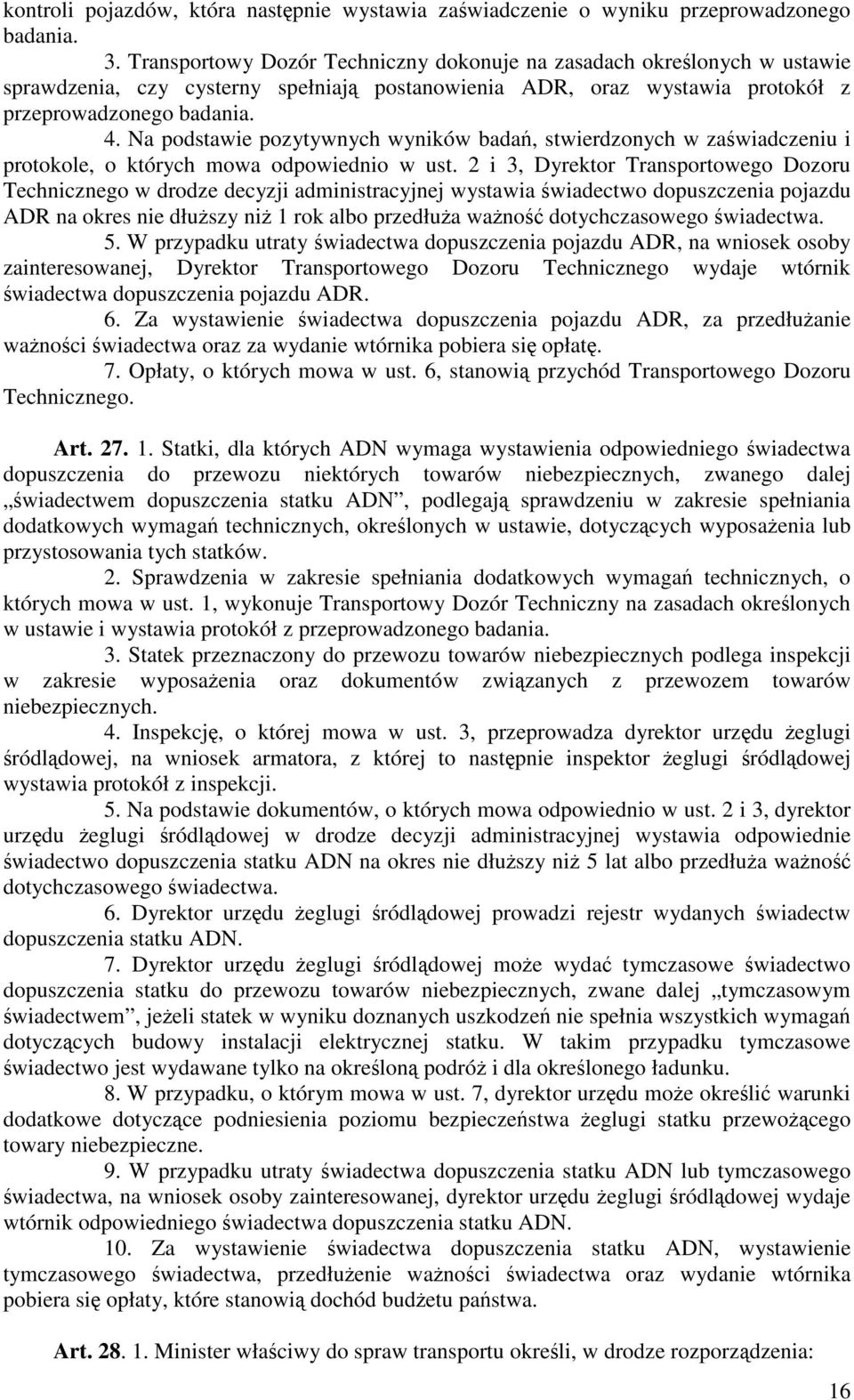 Na podstawie pozytywnych wyników badań, stwierdzonych w zaświadczeniu i protokole, o których mowa odpowiednio w ust.