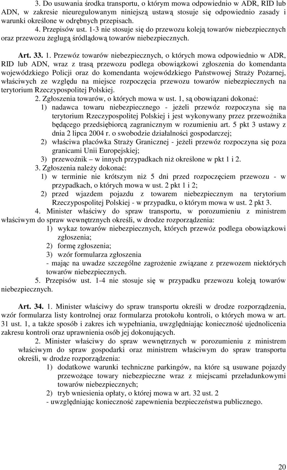3 nie stosuje się do przewozu koleją towarów niebezpiecznych oraz przewozu żeglugą śródlądową towarów niebezpiecznych. Art. 33. 1.