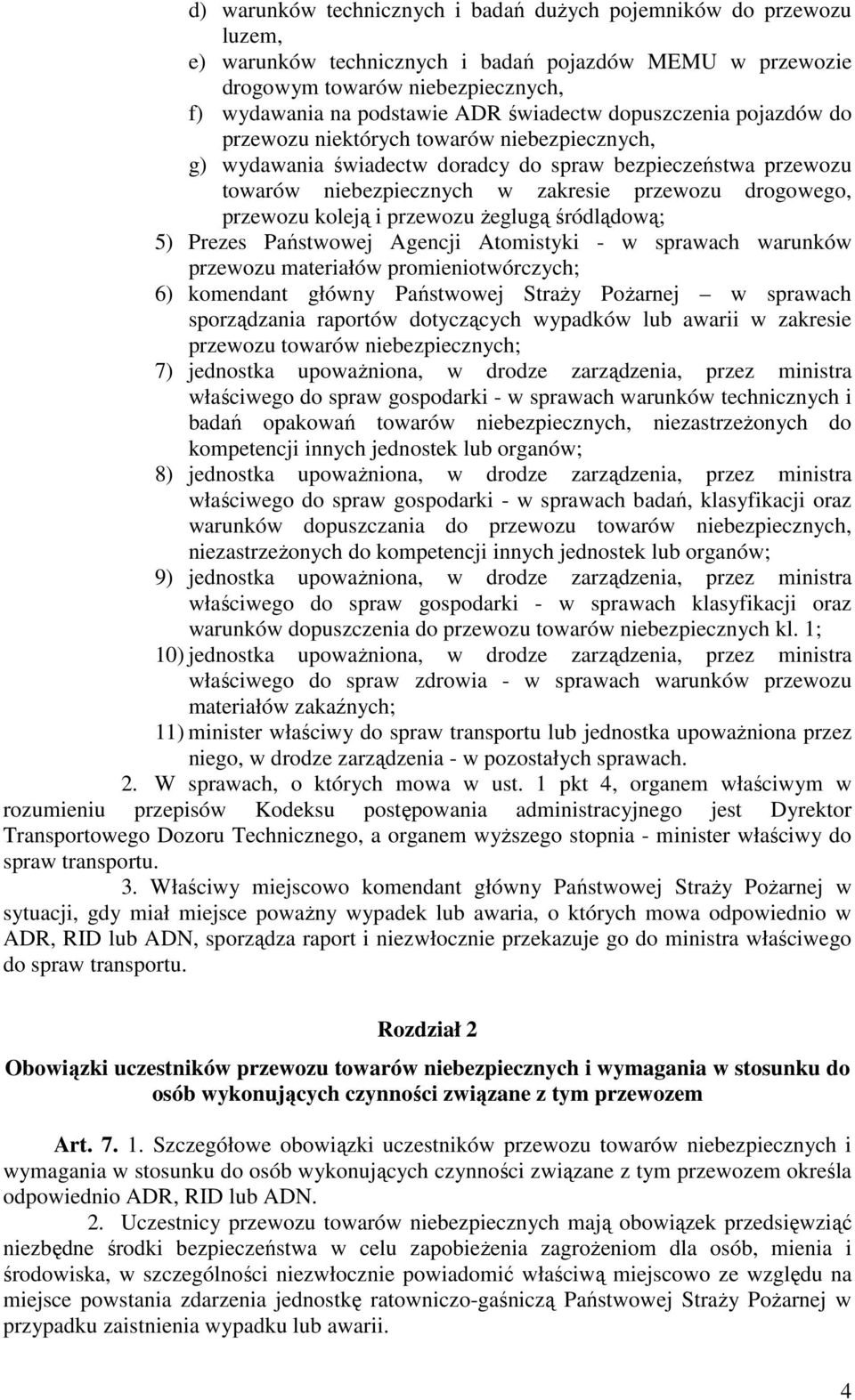 przewozu koleją i przewozu żeglugą śródlądową; 5) Prezes Państwowej Agencji Atomistyki - w sprawach warunków przewozu materiałów promieniotwórczych; 6) komendant główny Państwowej Straży Pożarnej w