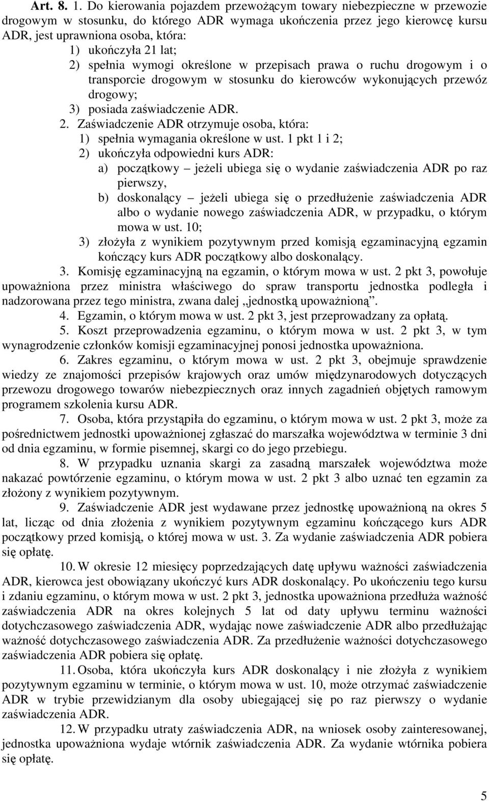 lat; 2) spełnia wymogi określone w przepisach prawa o ruchu drogowym i o transporcie drogowym w stosunku do kierowców wykonujących przewóz drogowy; 3) posiada zaświadczenie ADR. 2. Zaświadczenie ADR otrzymuje osoba, która: 1) spełnia wymagania określone w ust.