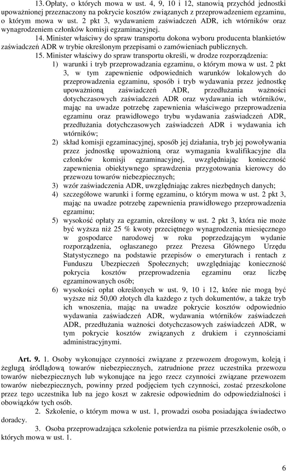 Minister właściwy do spraw transportu dokona wyboru producenta blankietów zaświadczeń ADR w trybie określonym przepisami o zamówieniach publicznych. 15.