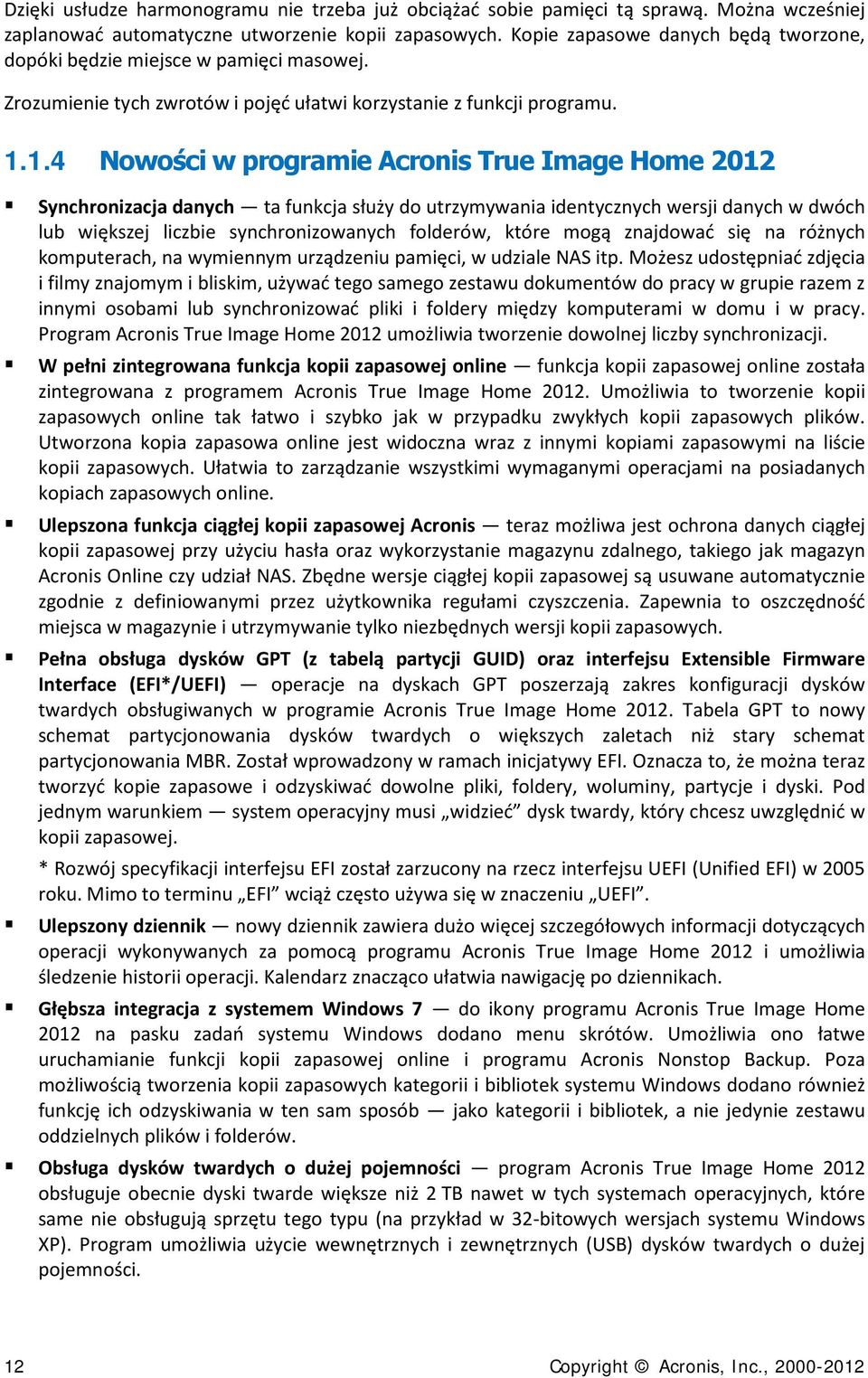 1.4 Nowości w programie Acronis True Image Home 2012 Synchronizacja danych ta funkcja służy do utrzymywania identycznych wersji danych w dwóch lub większej liczbie synchronizowanych folderów, które