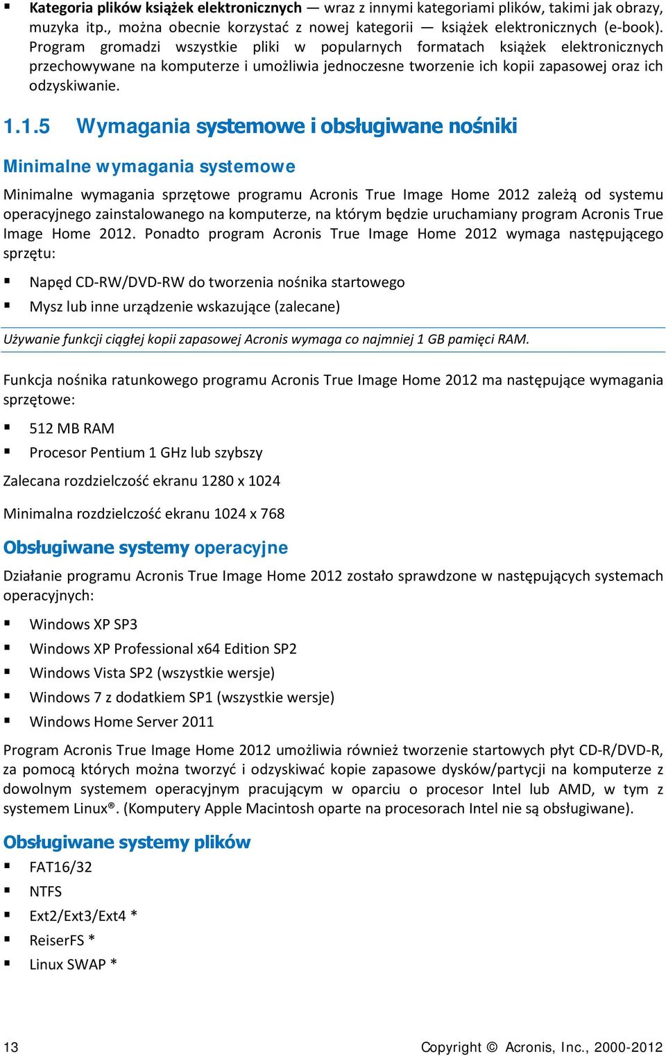 1.5 Wymagania systemowe i obsługiwane nośniki Minimalne wymagania systemowe Minimalne wymagania sprzętowe programu Acronis True Image Home 2012 zależą od systemu operacyjnego zainstalowanego na