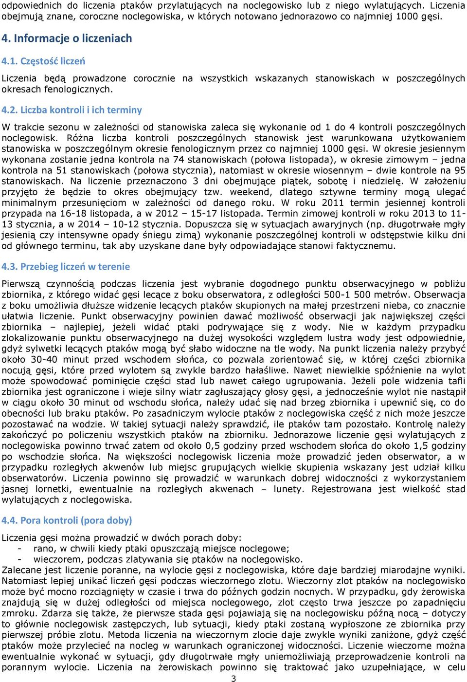 Liczba kontroli i ich terminy W trakcie sezonu w zależności od stanowiska zaleca się wykonanie od 1 do 4 kontroli poszczególnych noclegowisk.