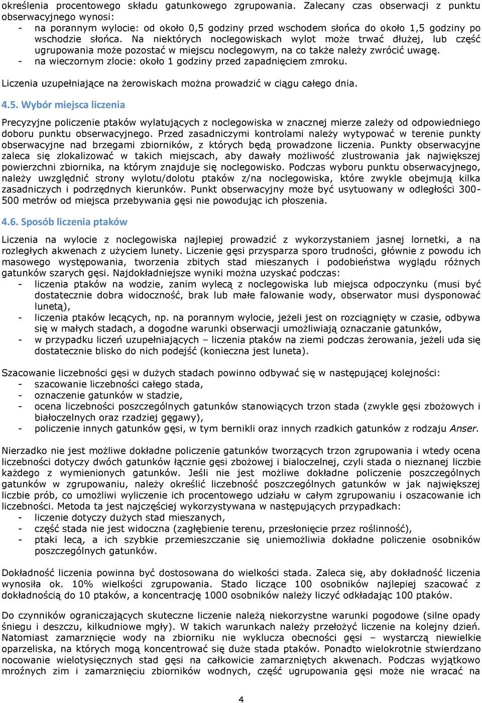 Na niektórych noclegowiskach wylot może trwać dłużej, lub część ugrupowania może pozostać w miejscu noclegowym, na co także należy zwrócić uwagę.