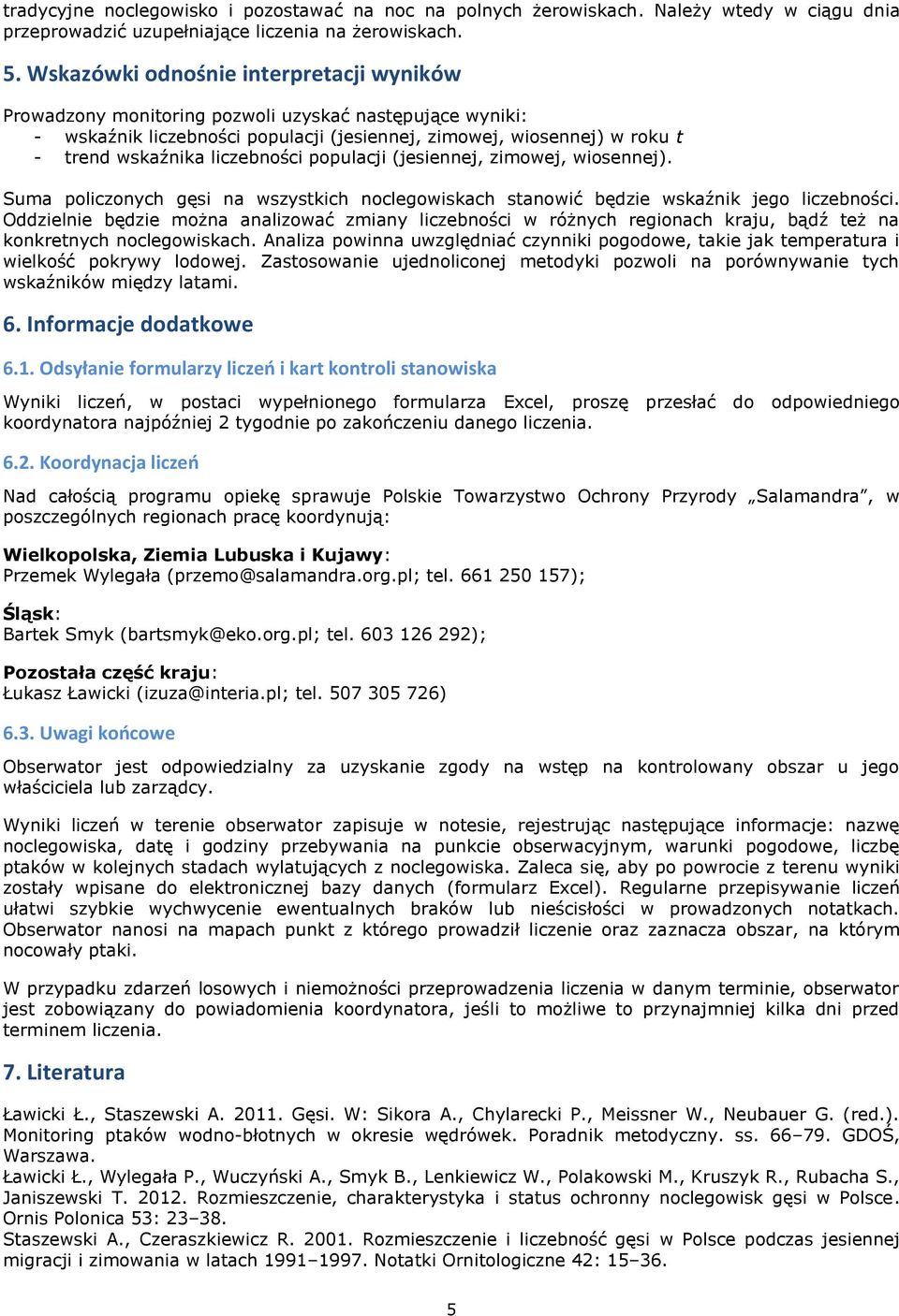 liczebności populacji (jesiennej, zimowej, wiosennej). Suma policzonych gęsi na wszystkich noclegowiskach stanowić będzie wskaźnik jego liczebności.