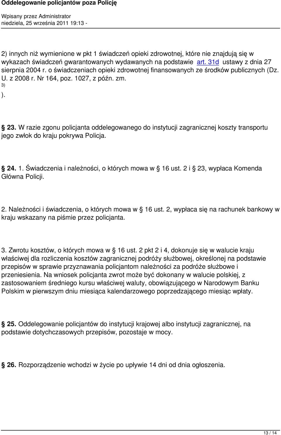 W razie zgonu policjanta oddelegowanego do instytucji zagranicznej koszty transportu jego zwłok do kraju pokrywa Policja. 24. 1. Świadczenia i należności, o których mowa w 16 ust.