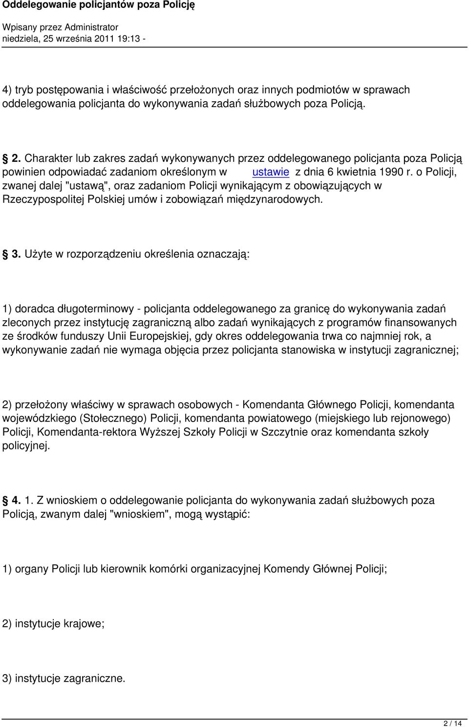 o Policji, zwanej dalej "ustawą", oraz zadaniom Policji wynikającym z obowiązujących w Rzeczypospolitej Polskiej umów i zobowiązań międzynarodowych. 3.