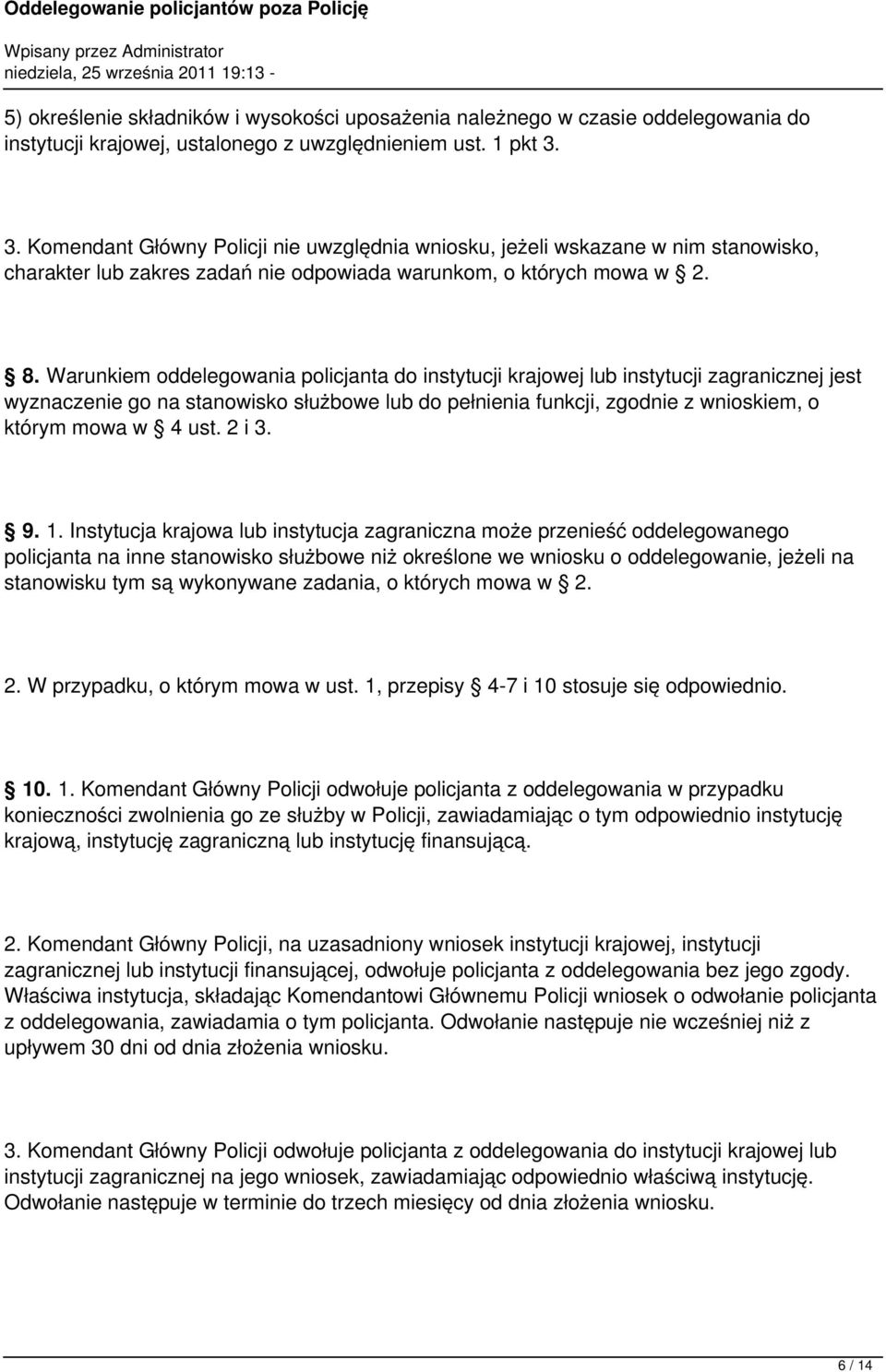 Warunkiem oddelegowania policjanta do instytucji krajowej lub instytucji zagranicznej jest wyznaczenie go na stanowisko służbowe lub do pełnienia funkcji, zgodnie z wnioskiem, o którym mowa w 4 ust.