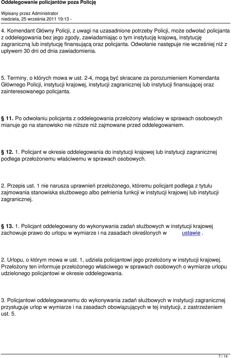 2-4, mogą być skracane za porozumieniem Komendanta Głównego Policji, instytucji krajowej, instytucji zagranicznej lub instytucji finansującej oraz zainteresowanego policjanta. 11.