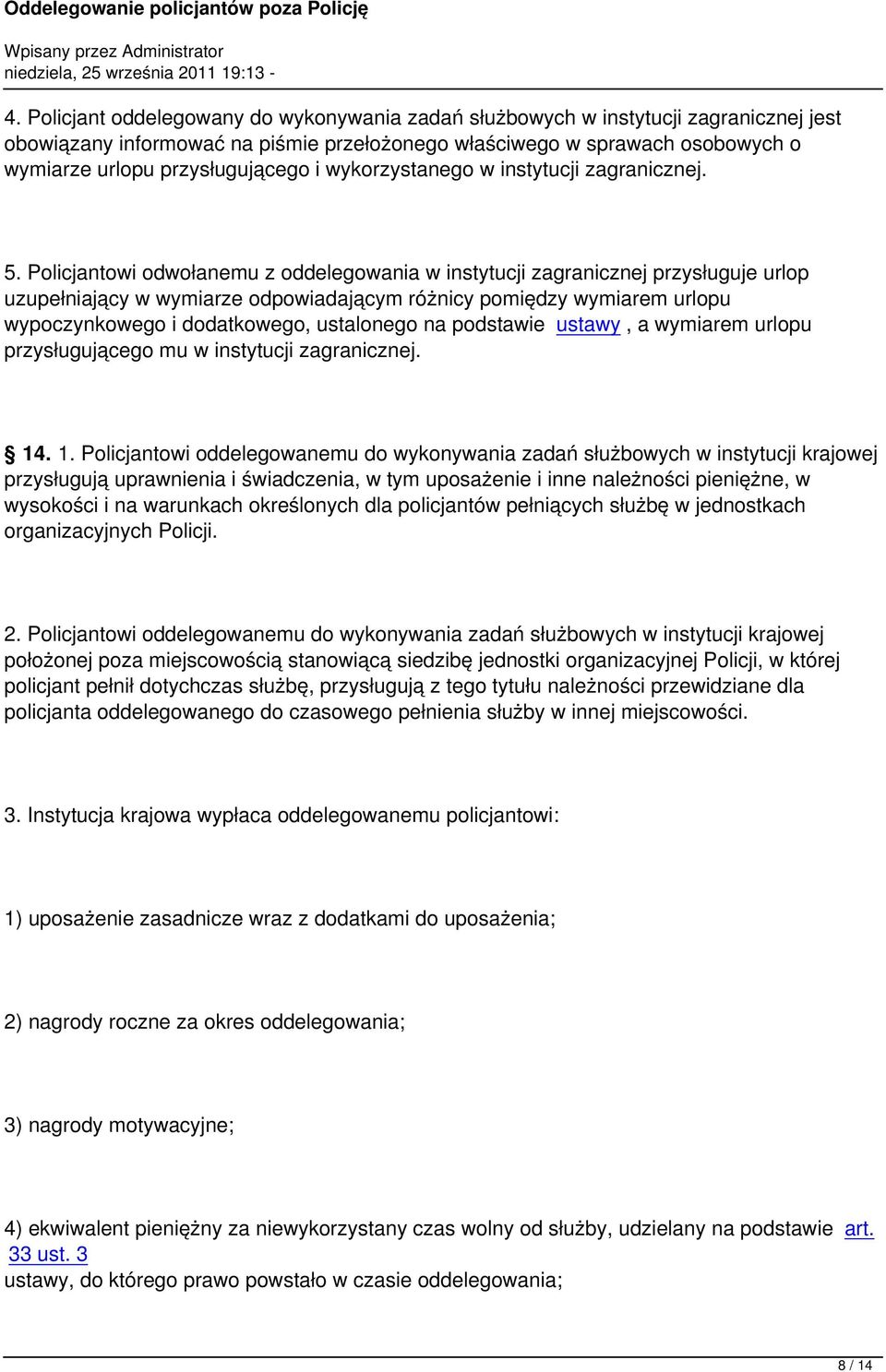 Policjantowi odwołanemu z oddelegowania w instytucji zagranicznej przysługuje urlop uzupełniający w wymiarze odpowiadającym różnicy pomiędzy wymiarem urlopu wypoczynkowego i dodatkowego, ustalonego